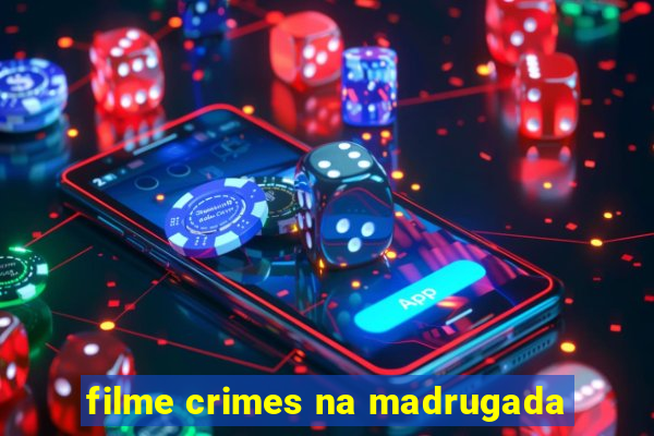 filme crimes na madrugada