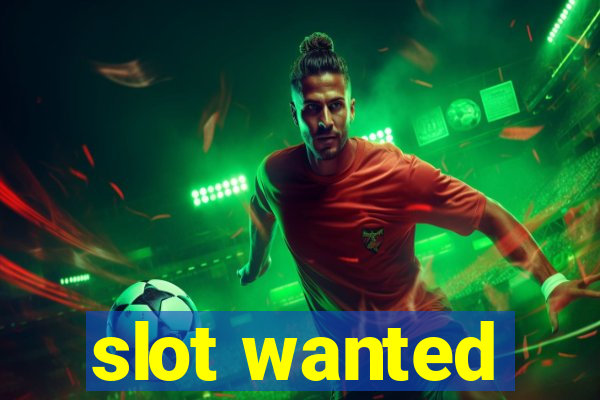 slot wanted