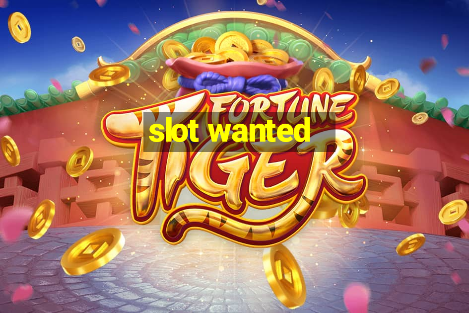 slot wanted