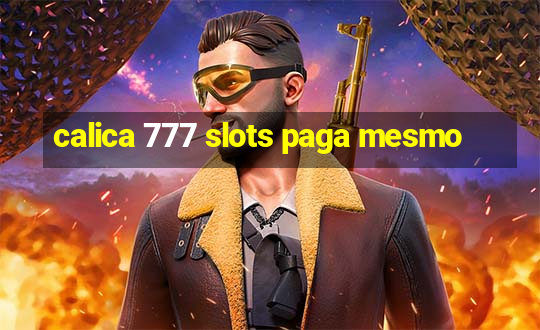 calica 777 slots paga mesmo