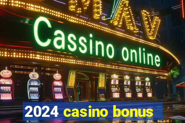 2024 casino bonus