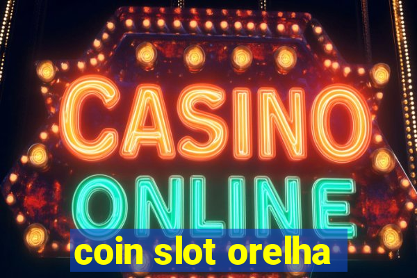 coin slot orelha