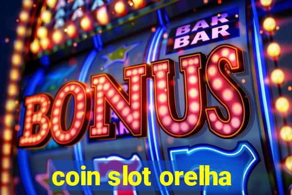 coin slot orelha