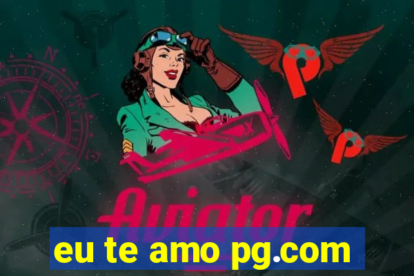 eu te amo pg.com