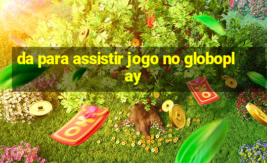 da para assistir jogo no globoplay