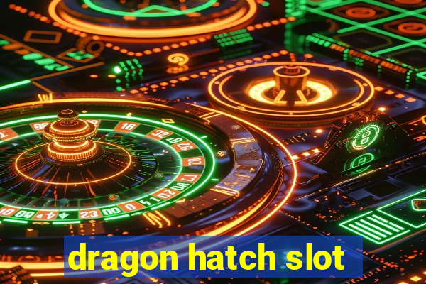 dragon hatch slot