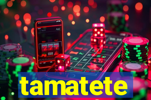 tamatete