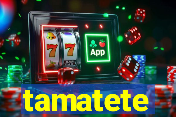 tamatete