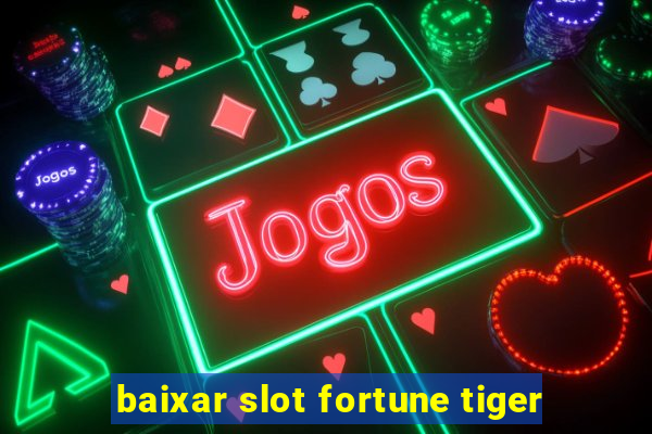 baixar slot fortune tiger