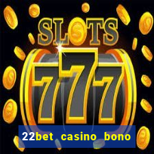 22bet casino bono sin deposito