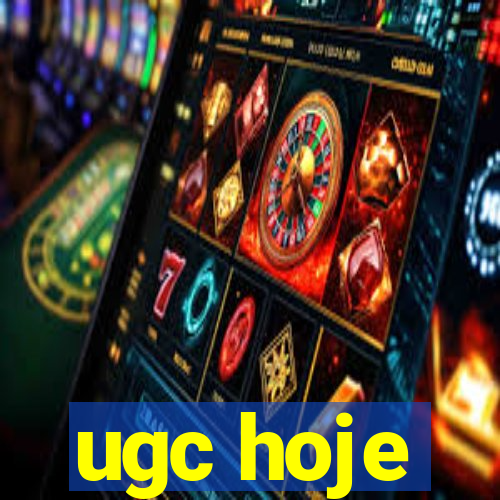 ugc hoje