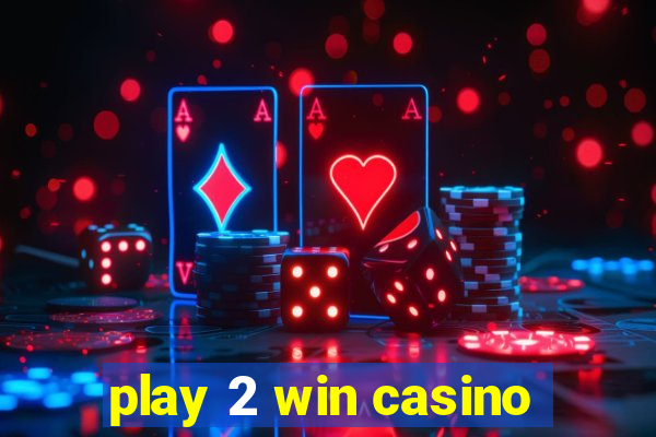 play 2 win casino