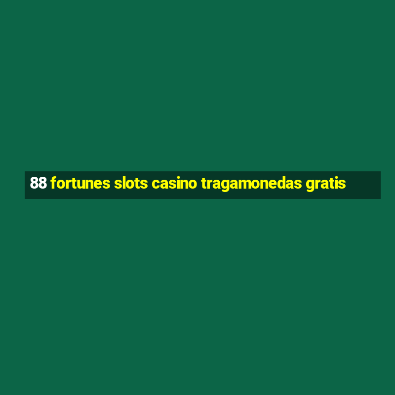 88 fortunes slots casino tragamonedas gratis