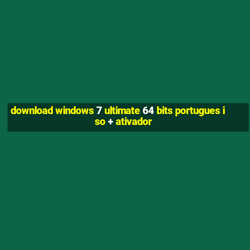 download windows 7 ultimate 64 bits portugues iso + ativador