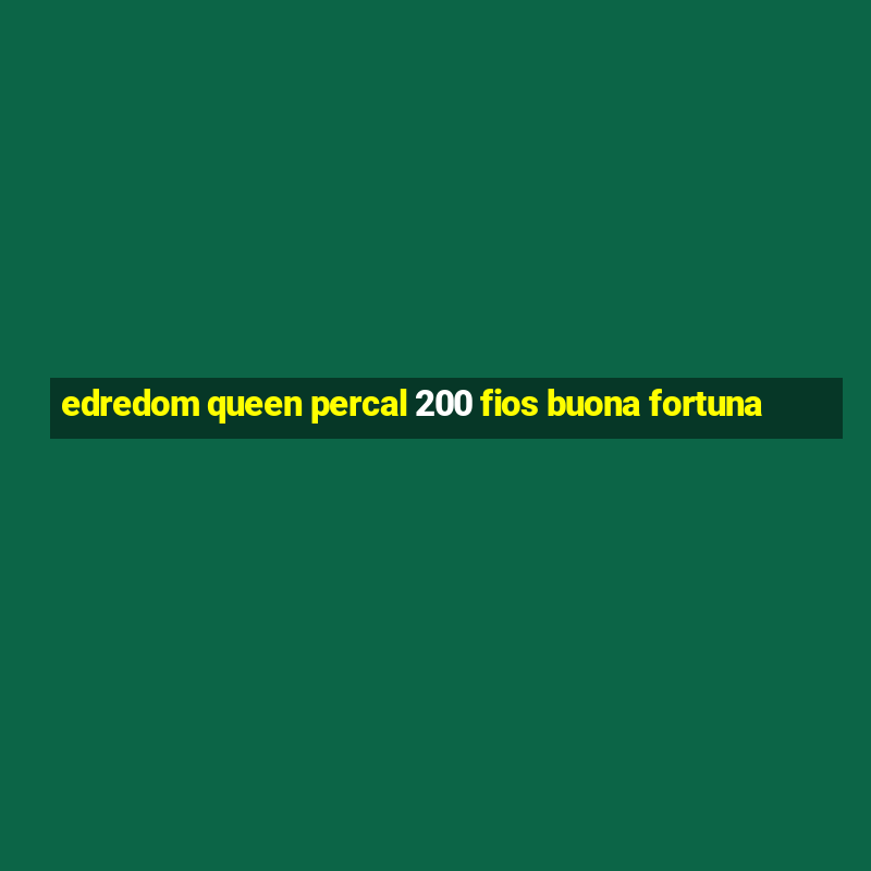 edredom queen percal 200 fios buona fortuna