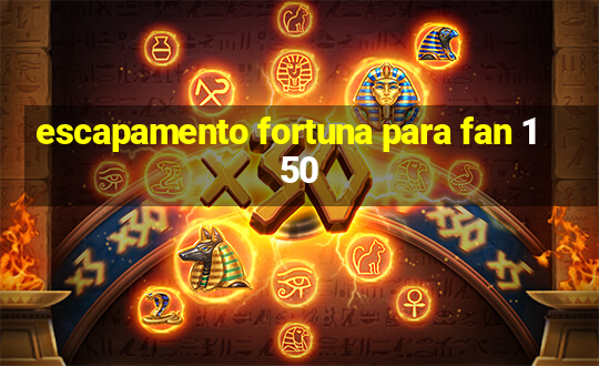 escapamento fortuna para fan 150