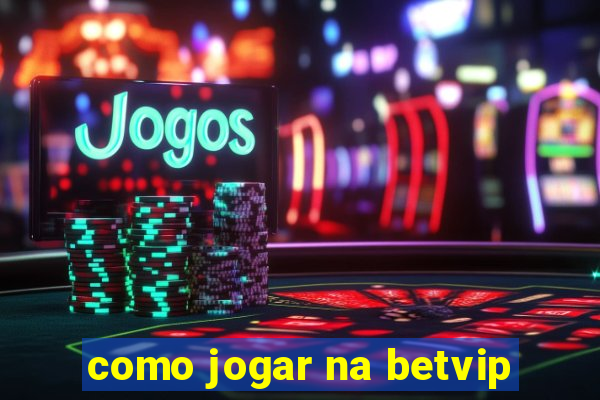 como jogar na betvip