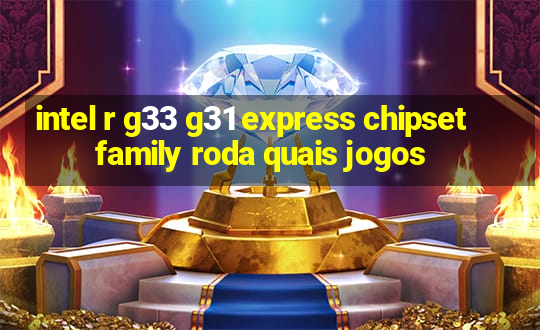 intel r g33 g31 express chipset family roda quais jogos