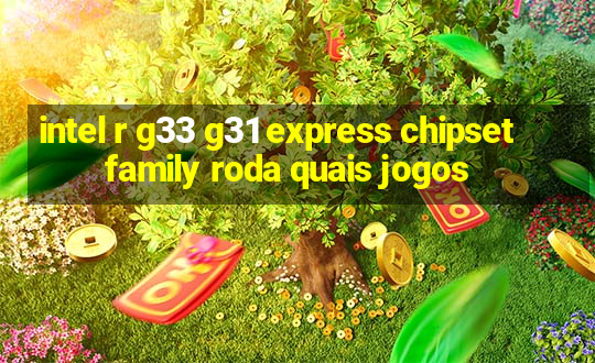 intel r g33 g31 express chipset family roda quais jogos