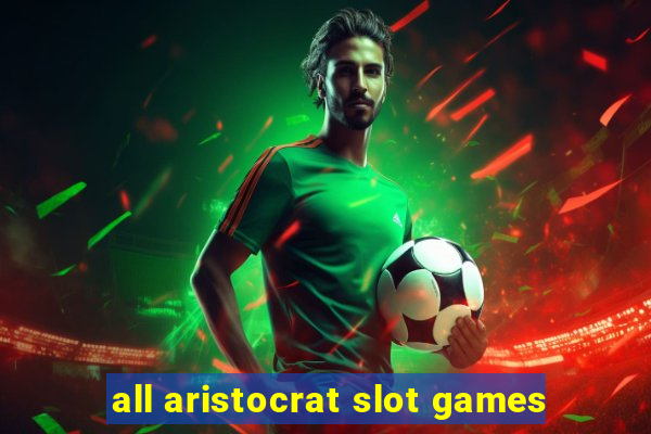 all aristocrat slot games