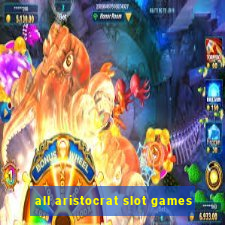 all aristocrat slot games