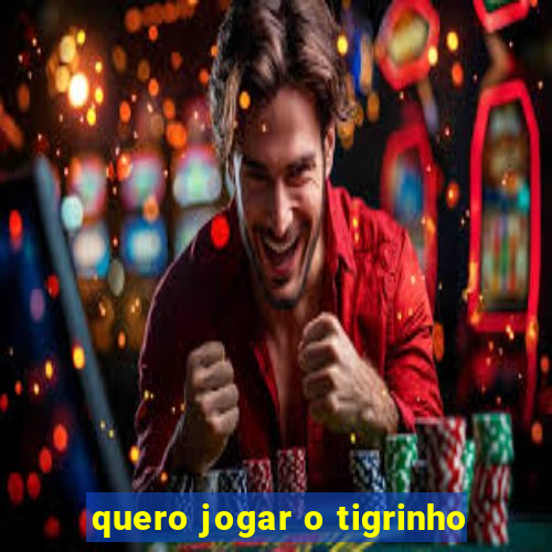 quero jogar o tigrinho