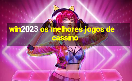 win2023 os melhores jogos de cassino