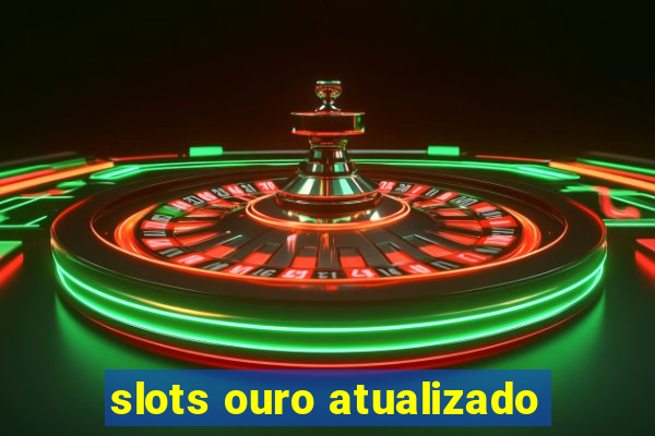 slots ouro atualizado