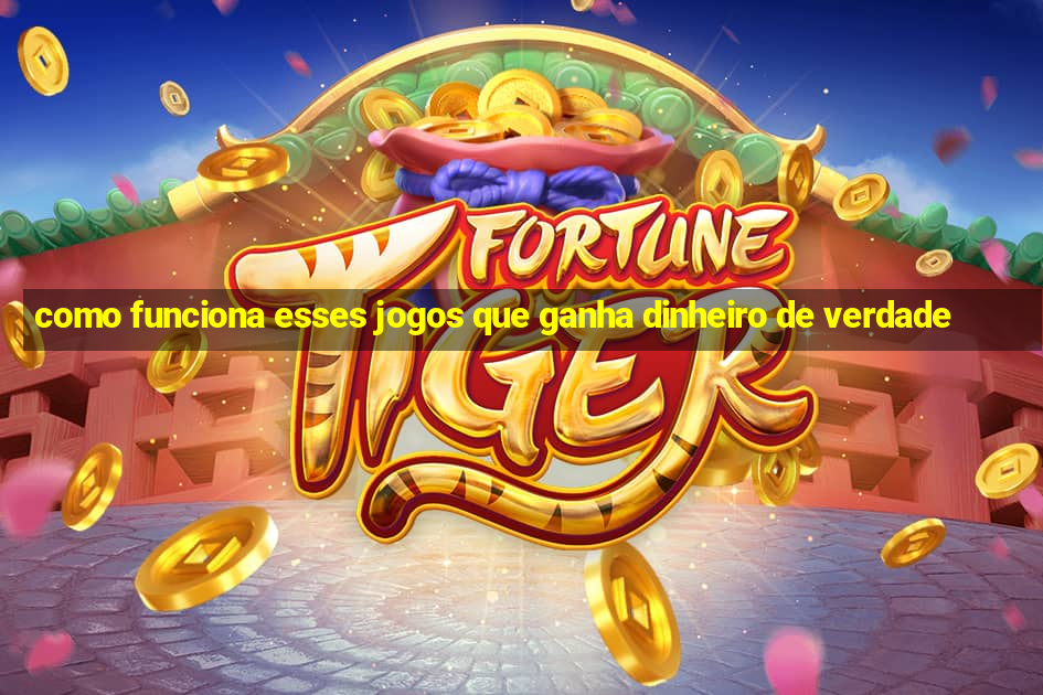 como funciona esses jogos que ganha dinheiro de verdade