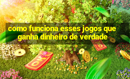 como funciona esses jogos que ganha dinheiro de verdade