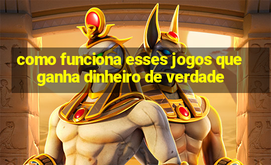 como funciona esses jogos que ganha dinheiro de verdade