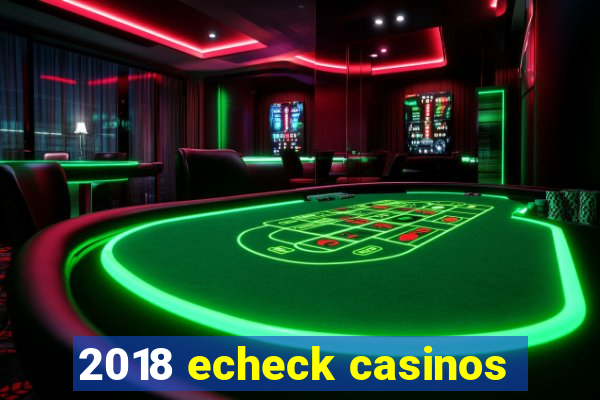 2018 echeck casinos