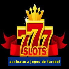 assinatura jogos de futebol