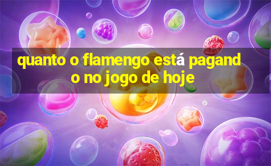 quanto o flamengo está pagando no jogo de hoje