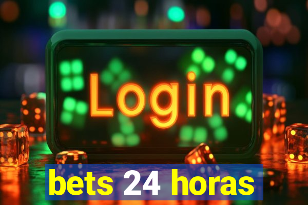 bets 24 horas