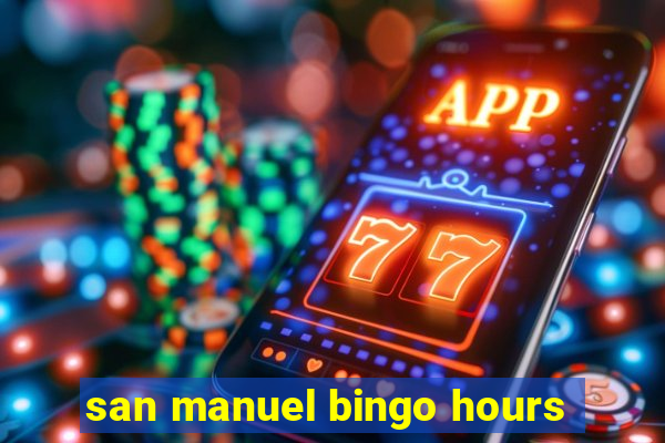 san manuel bingo hours