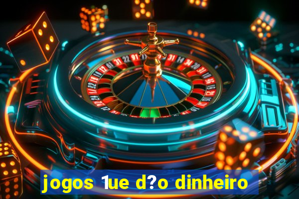 jogos 1ue d?o dinheiro