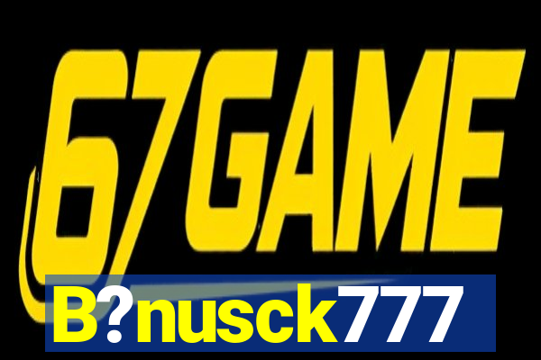 B?nusck777