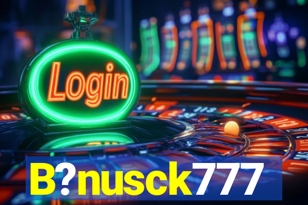 B?nusck777