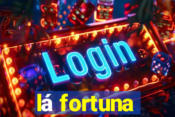 lá fortuna