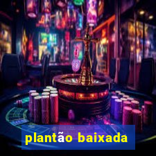 plantão baixada