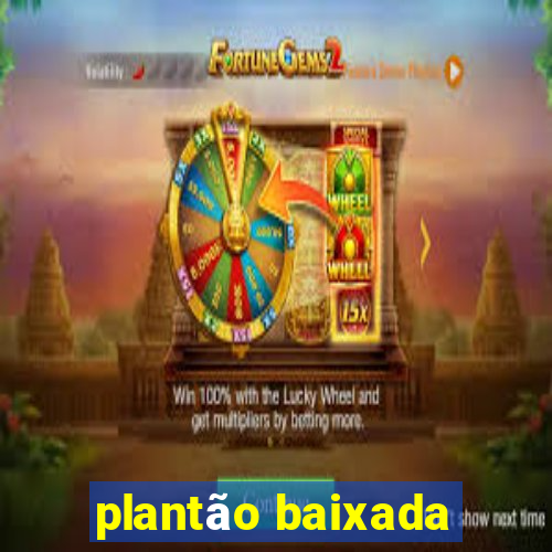 plantão baixada