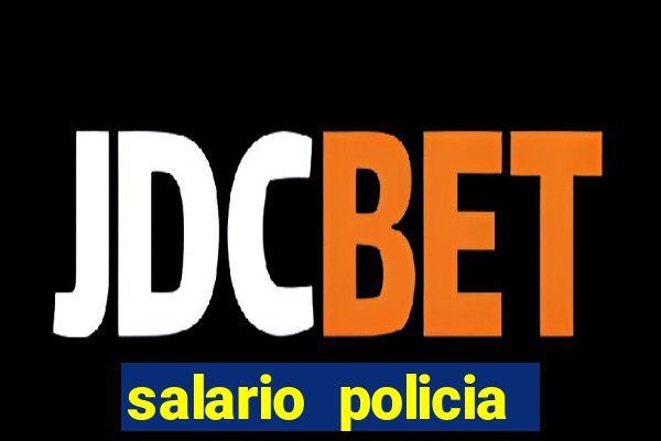 salario policia civil bahia