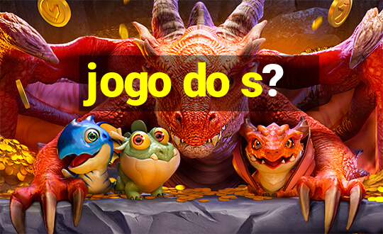 jogo do s?