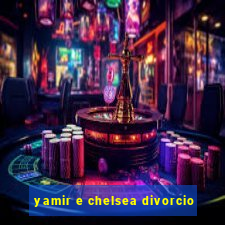 yamir e chelsea divorcio