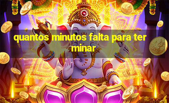 quantos minutos falta para terminar