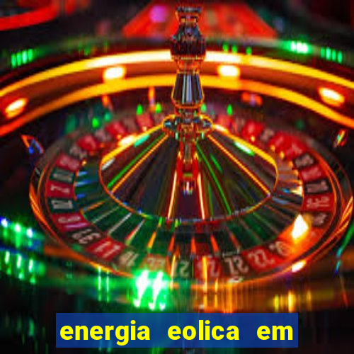 energia eolica em juazeiro bahia