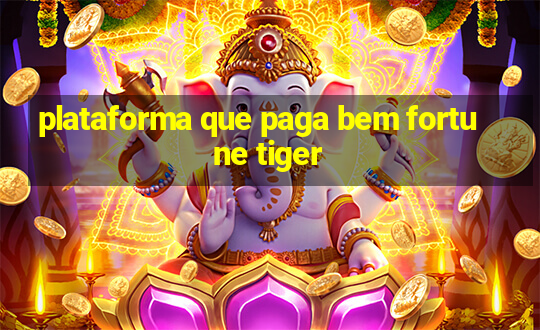 plataforma que paga bem fortune tiger