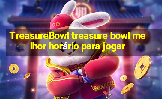 TreasureBowl treasure bowl melhor horário para jogar