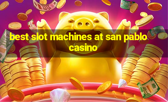 best slot machines at san pablo casino